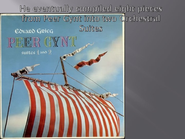 He eventually compiled eight pieces from Peer Gynt into two Orchestral Suites 