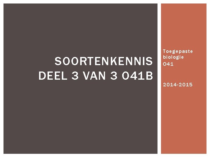 SOORTENKENNIS DEEL 3 VAN 3 O 41 B Toegepaste biologie O 41 2014 -2015