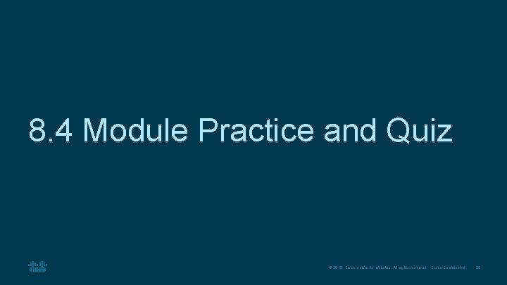 8. 4 Module Practice and Quiz © 2016 Cisco and/or its affiliates. All rights