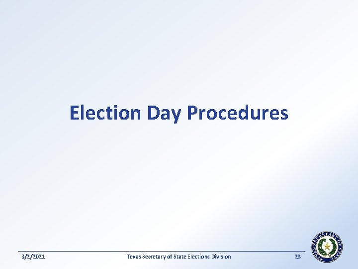 Election Day Procedures 3/2/2021 Texas Secretary of State Elections Division 23 