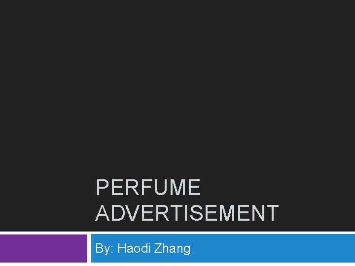 PERFUME ADVERTISEMENT By: Haodi Zhang 