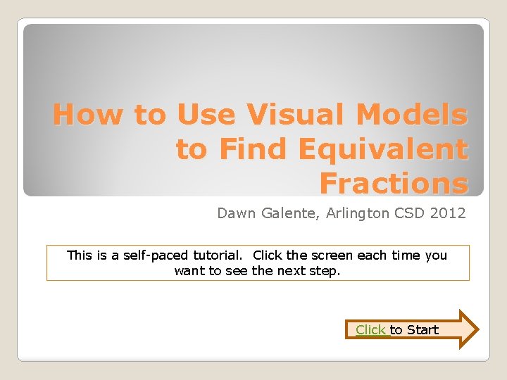 How to Use Visual Models to Find Equivalent Fractions Dawn Galente, Arlington CSD 2012