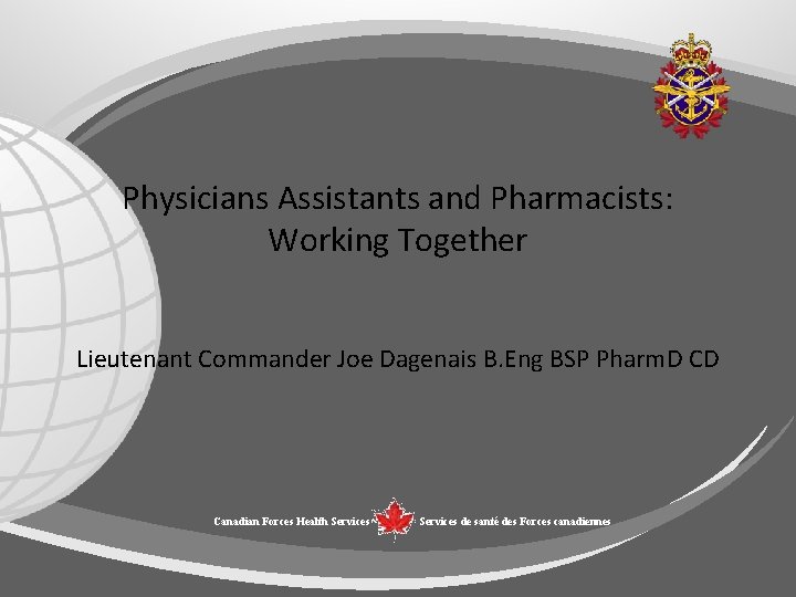 Physicians Assistants and Pharmacists: Working Together Lieutenant Commander Joe Dagenais B. Eng BSP Pharm.