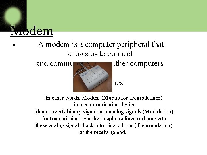 Modem • A modem is a computer peripheral that allows us to connect and