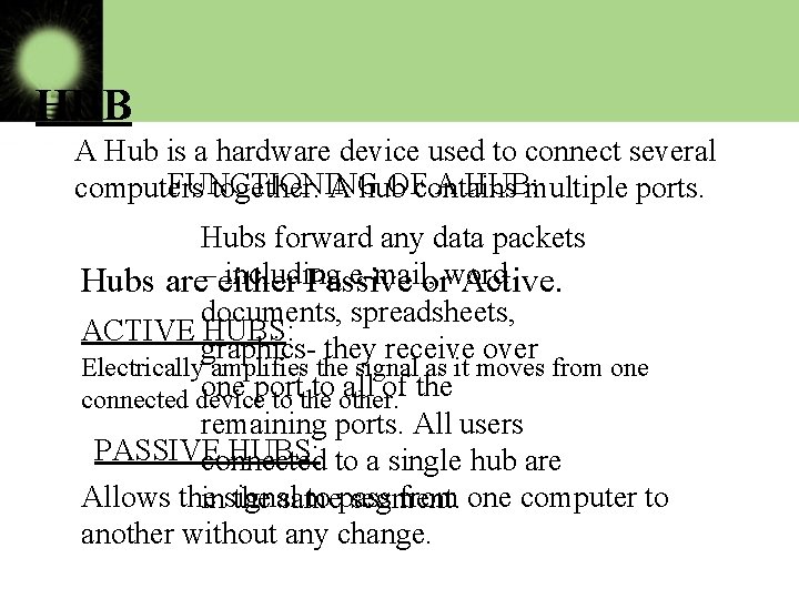 HUB A Hub is a hardware device used to connect several computers together. A