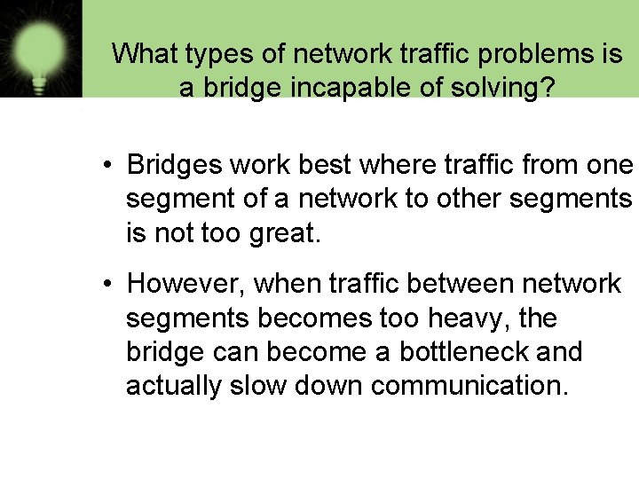 What types of network traffic problems is a bridge incapable of solving? • Bridges