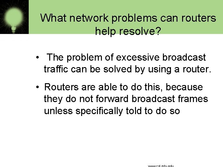 What network problems can routers help resolve? • The problem of excessive broadcast traffic