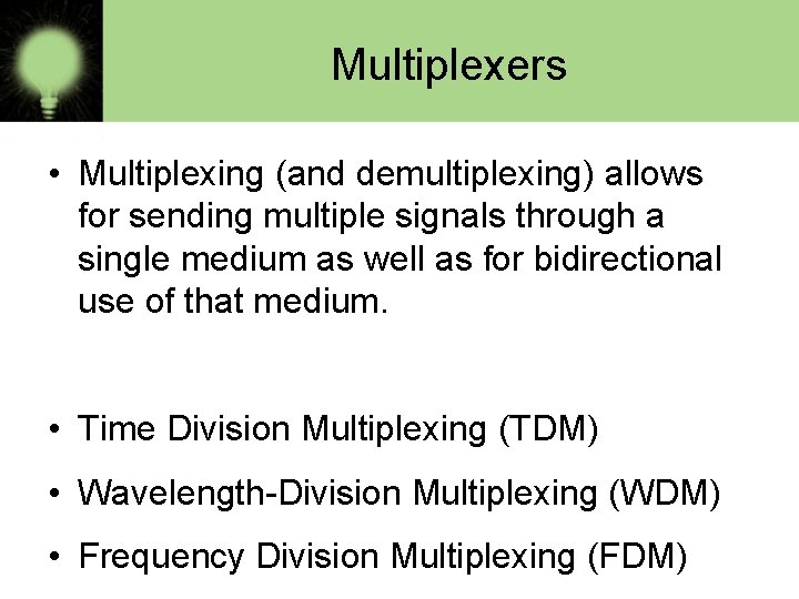 Multiplexers • Multiplexing (and demultiplexing) allows for sending multiple signals through a single medium