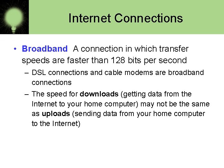 Internet Connections • Broadband A connection in which transfer speeds are faster than 128