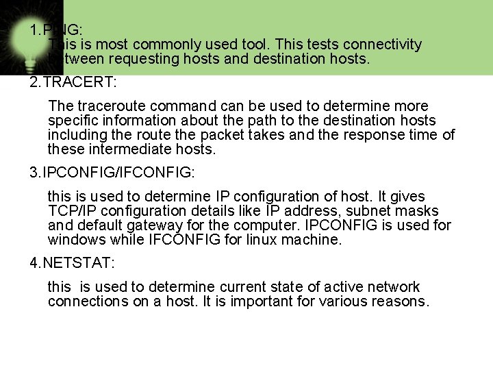 1. PING: This is most commonly used tool. This tests connectivity between requesting hosts