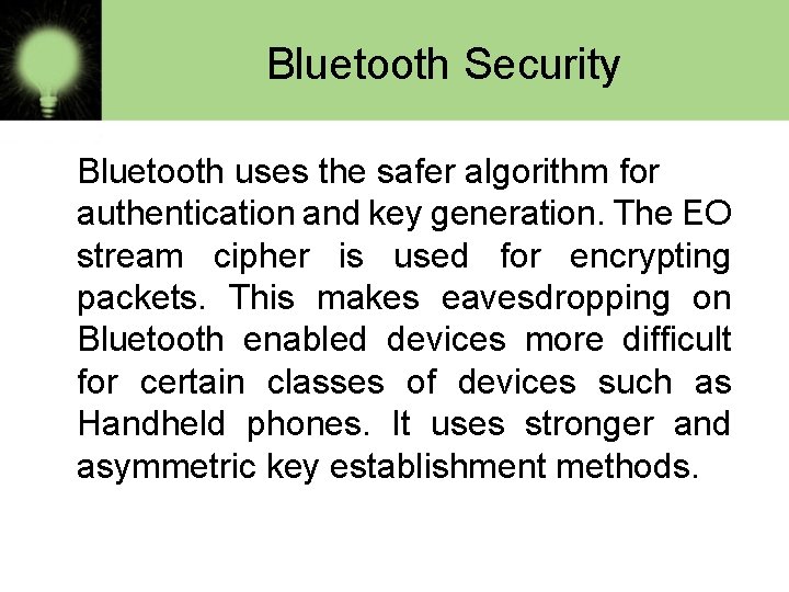 Bluetooth Security Bluetooth uses the safer algorithm for authentication and key generation. The EO