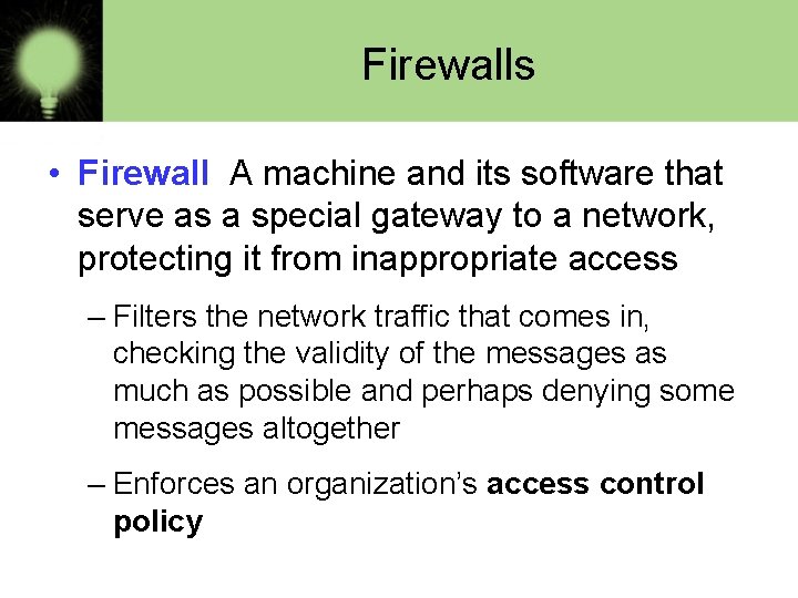 Firewalls • Firewall A machine and its software that serve as a special gateway