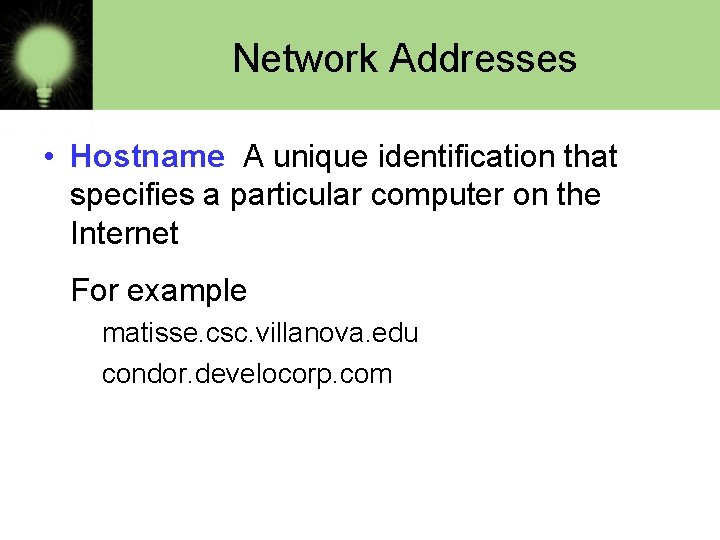 Network Addresses • Hostname A unique identification that specifies a particular computer on the