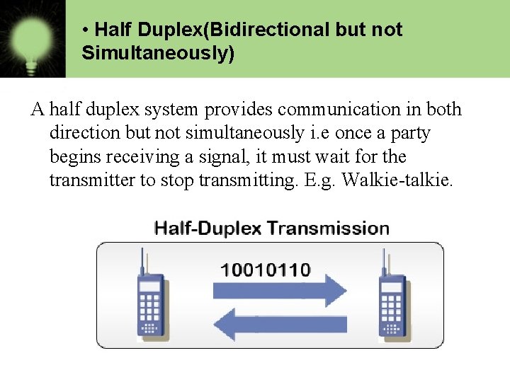  • Half Duplex(Bidirectional but not Simultaneously) A half duplex system provides communication in