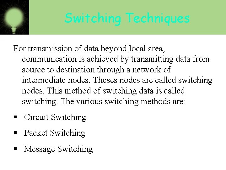Switching Techniques For transmission of data beyond local area, communication is achieved by transmitting
