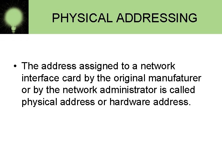 PHYSICAL ADDRESSING • The address assigned to a network interface card by the original