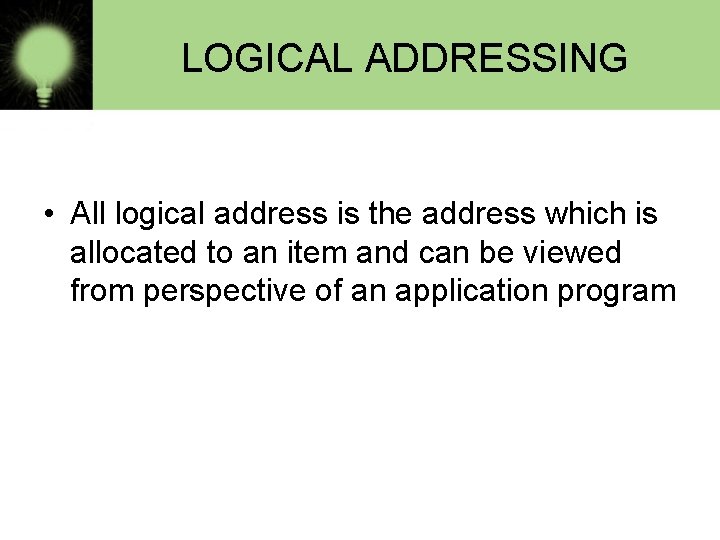 LOGICAL ADDRESSING • All logical address is the address which is allocated to an