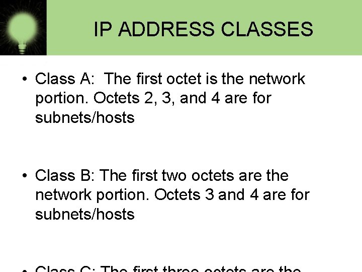 IP ADDRESS CLASSES • Class A: The first octet is the network portion. Octets