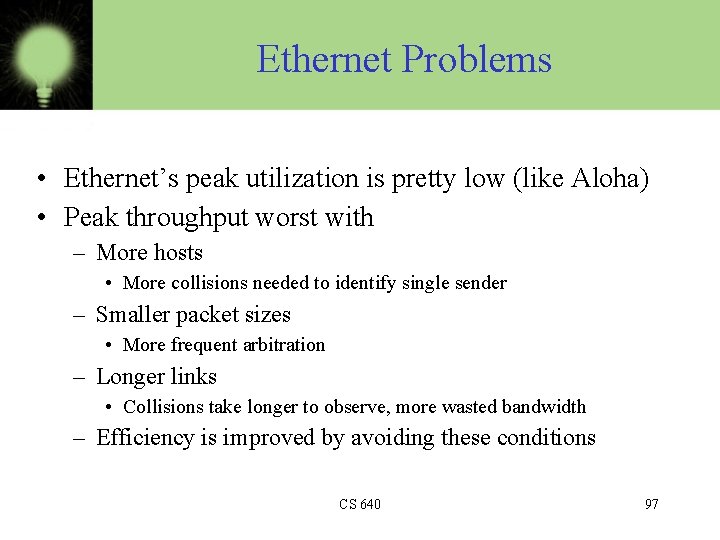 Ethernet Problems • Ethernet’s peak utilization is pretty low (like Aloha) • Peak throughput