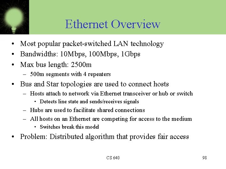 Ethernet Overview • Most popular packet-switched LAN technology • Bandwidths: 10 Mbps, 100 Mbps,