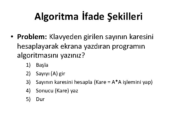 Algoritma İfade Şekilleri • Problem: Klavyeden girilen sayının karesini hesaplayarak ekrana yazdıran programın algoritmasını