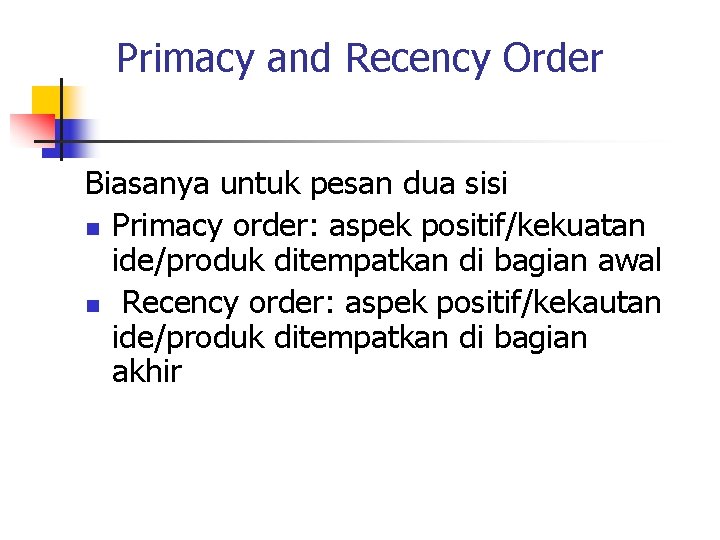Primacy and Recency Order Biasanya untuk pesan dua sisi n Primacy order: aspek positif/kekuatan