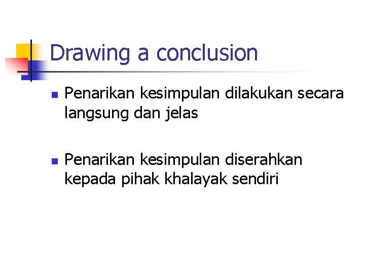 Drawing a conclusion n n Penarikan kesimpulan dilakukan secara langsung dan jelas Penarikan kesimpulan