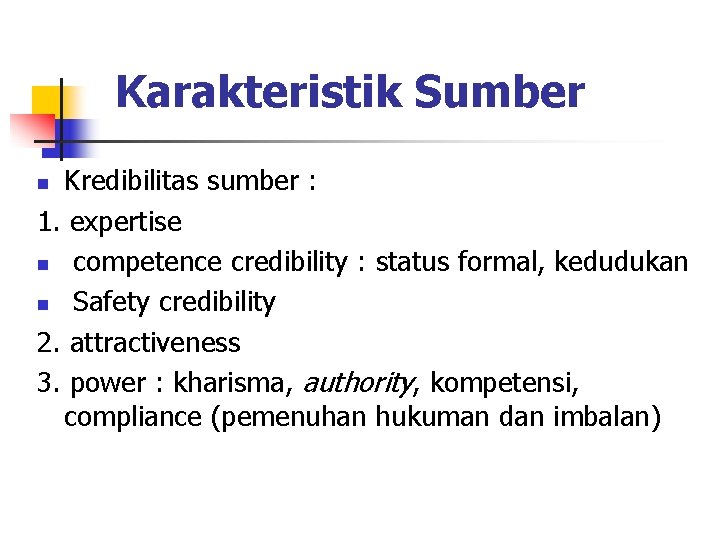 Karakteristik Sumber Kredibilitas sumber : 1. expertise n competence credibility : status formal, kedudukan