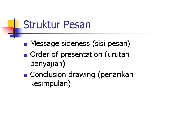 Struktur Pesan n Message sideness (sisi pesan) Order of presentation (urutan penyajian) Conclusion drawing