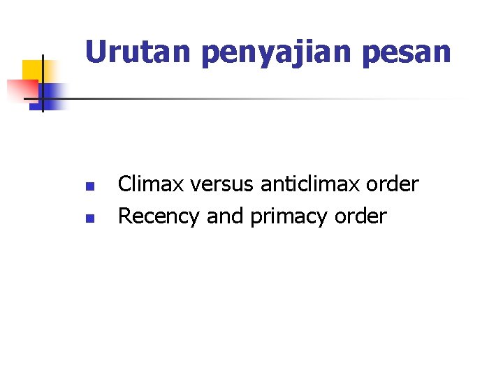 Urutan penyajian pesan n n Climax versus anticlimax order Recency and primacy order 