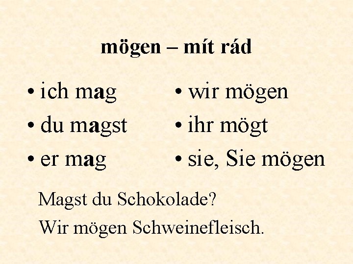 mögen – mít rád • ich mag • du magst • er mag •