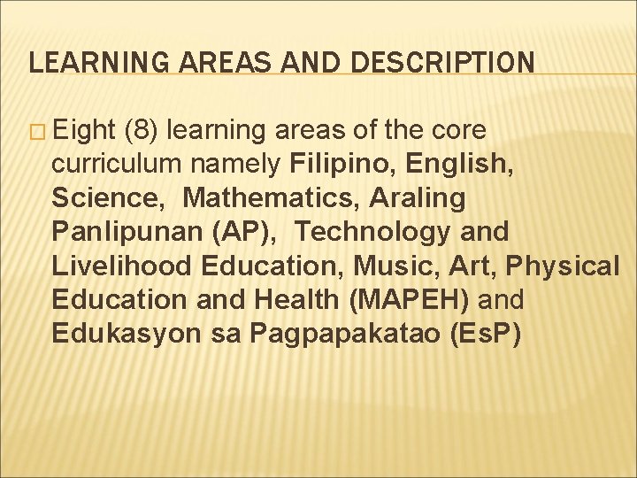 LEARNING AREAS AND DESCRIPTION � Eight (8) learning areas of the core curriculum namely LEARNING AREAS AND DESCRIPTION � Eight (8) learning areas of the core curriculum namely