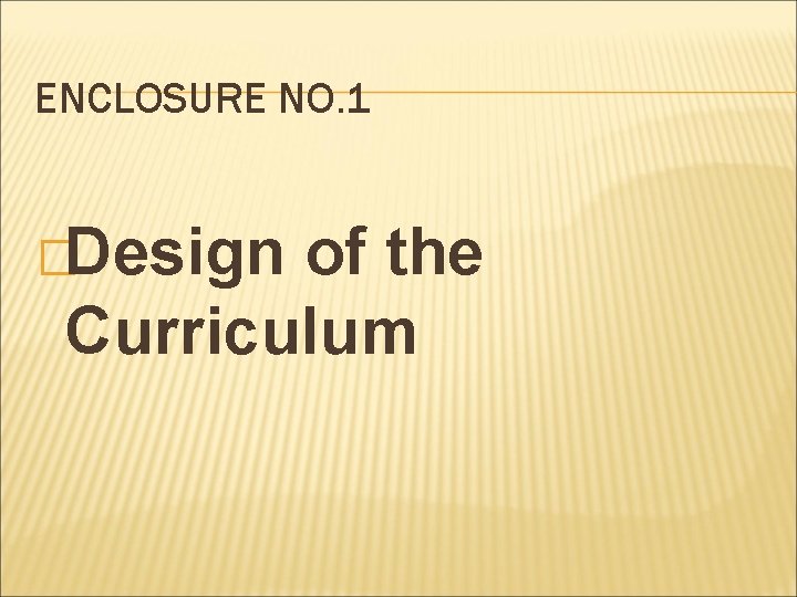 ENCLOSURE NO. 1 �Design of the Curriculum ENCLOSURE NO. 1 �Design of the Curriculum