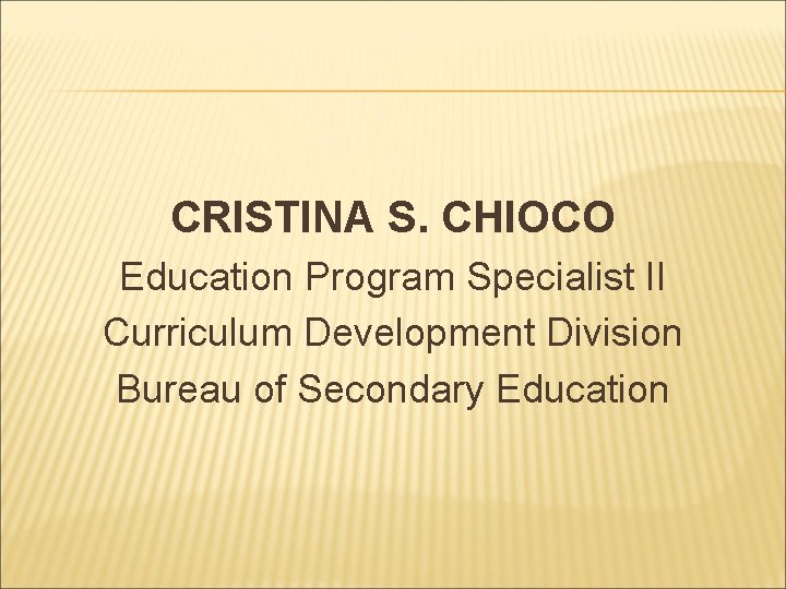 CRISTINA S. CHIOCO Education Program Specialist II Curriculum Development Division Bureau of Secondary Education CRISTINA S. CHIOCO Education Program Specialist II Curriculum Development Division Bureau of Secondary Education