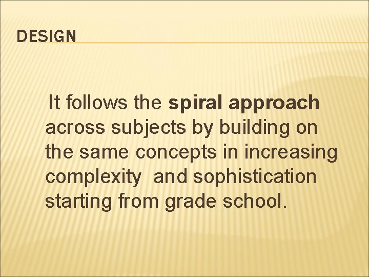 DESIGN It follows the spiral approach across subjects by building on the same concepts DESIGN It follows the spiral approach across subjects by building on the same concepts
