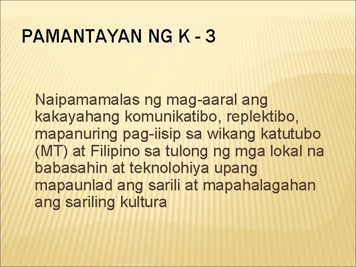 PAMANTAYAN NG K - 3 Naipamamalas ng mag-aaral ang kakayahang komunikatibo, replektibo, mapanuring pag-iisip PAMANTAYAN NG K - 3 Naipamamalas ng mag-aaral ang kakayahang komunikatibo, replektibo, mapanuring pag-iisip