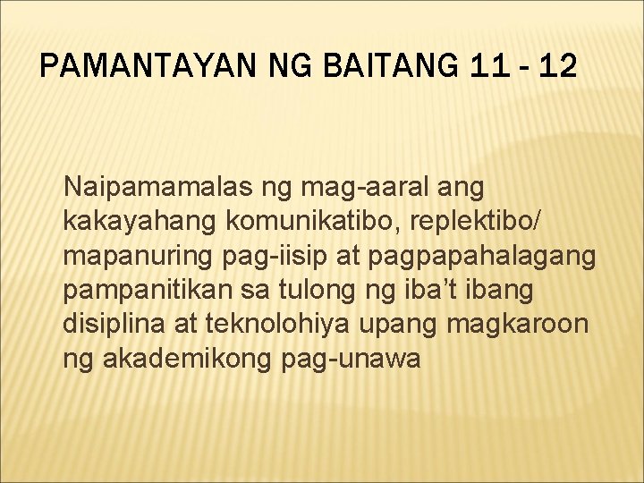 PAMANTAYAN NG BAITANG 11 - 12 Naipamamalas ng mag-aaral ang kakayahang komunikatibo, replektibo/ mapanuring PAMANTAYAN NG BAITANG 11 - 12 Naipamamalas ng mag-aaral ang kakayahang komunikatibo, replektibo/ mapanuring