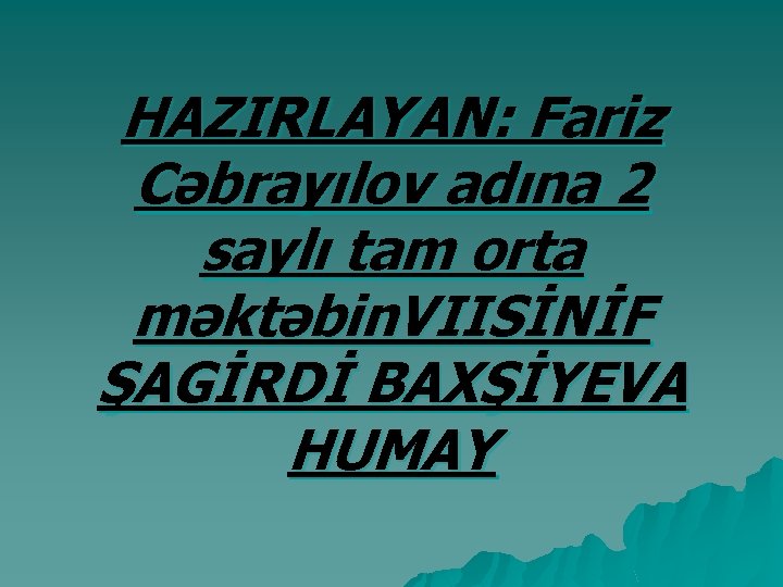 HAZIRLAYAN: Fariz Cəbrayılov adına 2 saylı tam orta məktəbin. VIISİNİF ŞAGİRDİ BAXŞİYEVA HUMAY 