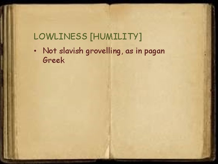 LOWLINESS [HUMILITY] • Not slavish grovelling, as in pagan Greek 