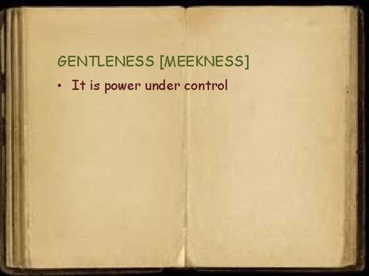 GENTLENESS [MEEKNESS] • It is power under control 