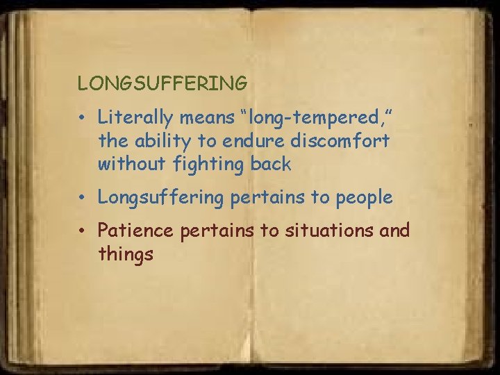 LONGSUFFERING • Literally means “long-tempered, ” the ability to endure discomfort without fighting back