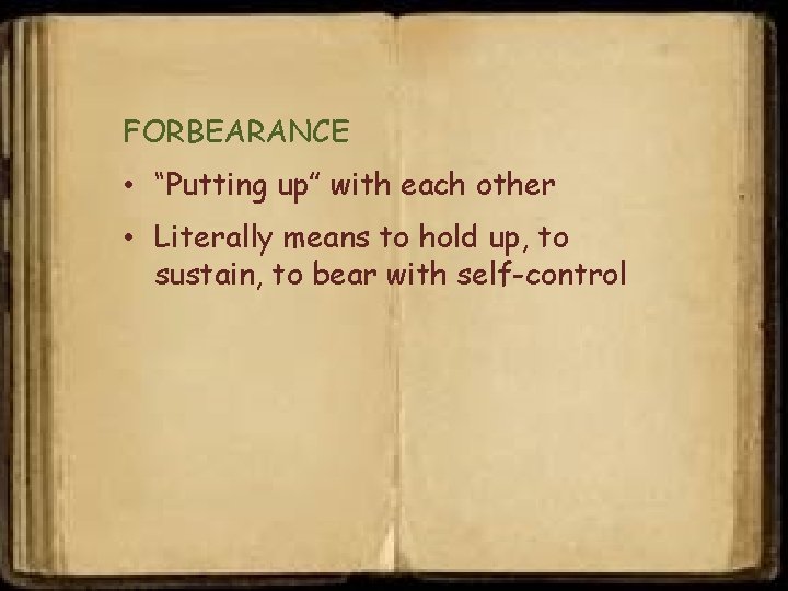 FORBEARANCE • “Putting up” with each other • Literally means to hold up, to