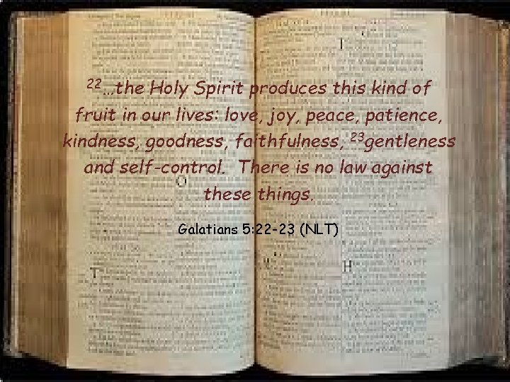 22…the Holy Spirit produces this kind of fruit in our lives: love, joy, peace,