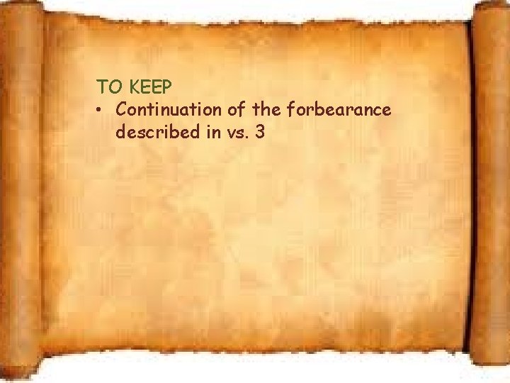 TO KEEP • Continuation of the forbearance described in vs. 3 