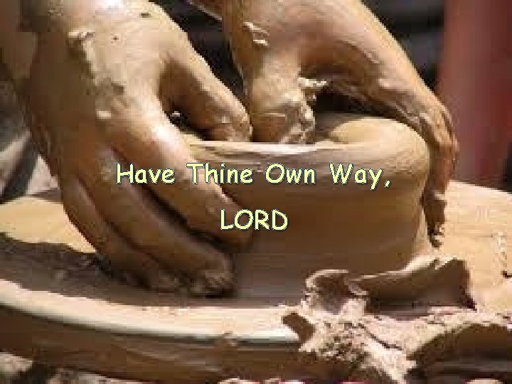 Have Thine Own Way, LORD 