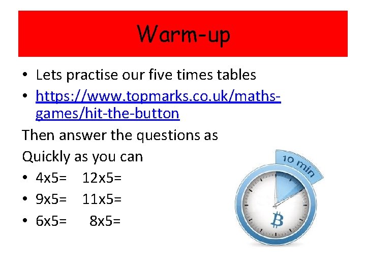 Warm-up • Lets practise our five times tables • https: //www. topmarks. co. uk/mathsgames/hit-the-button