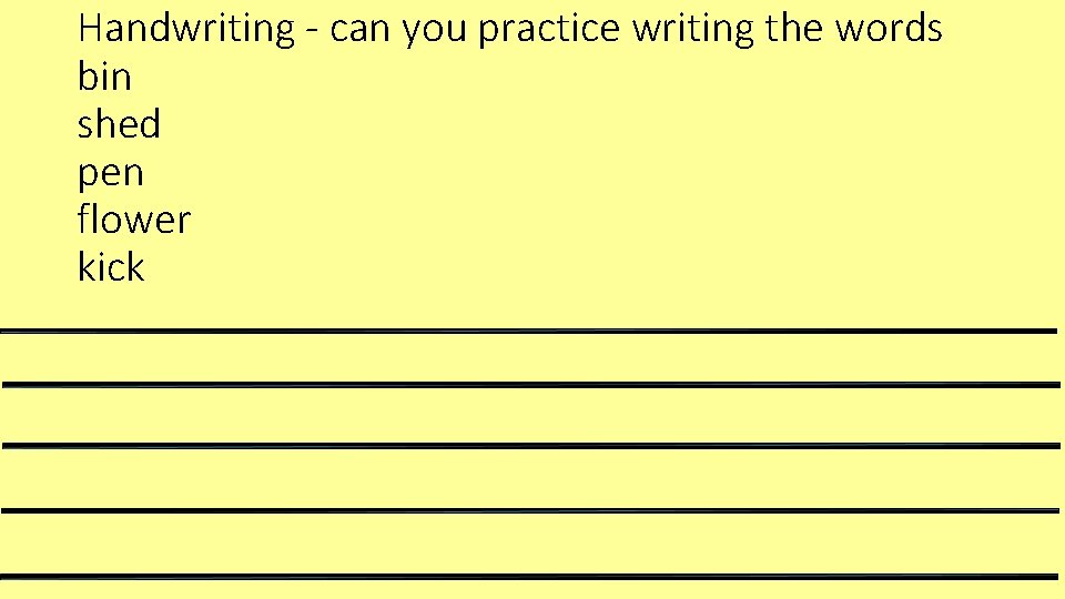 Handwriting - can you practice writing the words bin shed pen flower kick 