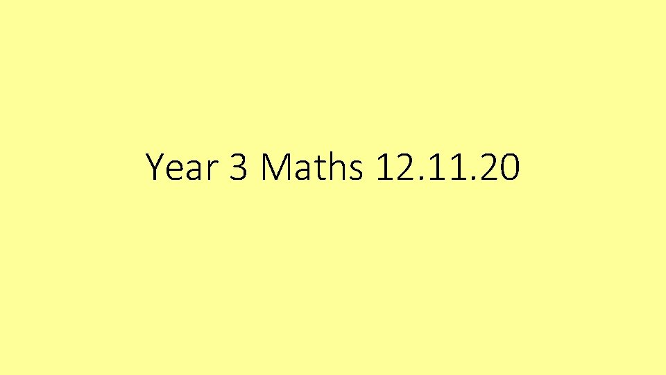 Year 3 Maths 12. 11. 20 