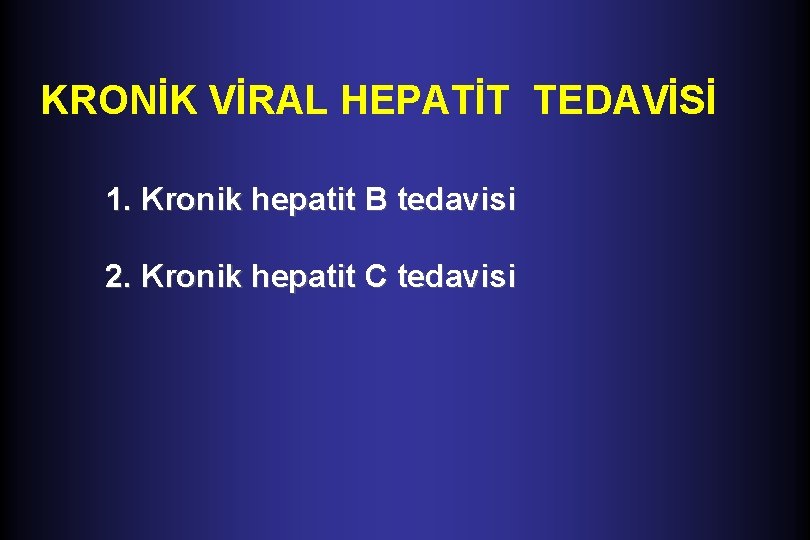 KRONİK VİRAL HEPATİT TEDAVİSİ 1. Kronik hepatit B tedavisi 2. Kronik hepatit C tedavisi