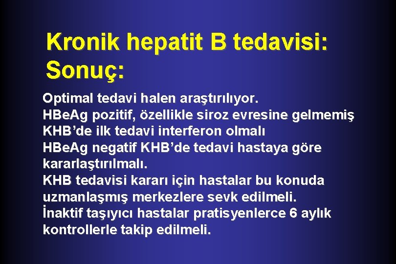 Kronik hepatit B tedavisi: Sonuç: Optimal tedavi halen araştırılıyor. HBe. Ag pozitif, özellikle siroz